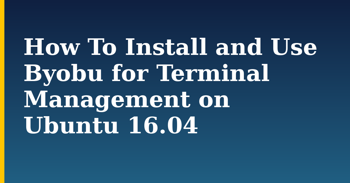 How To Install and Use Byobu for Terminal Management on Ubuntu 16.04 — step-by-step Linux tutorial on Progressive Robot