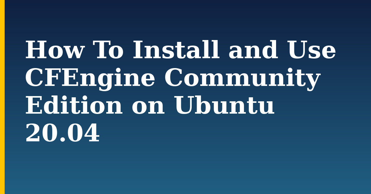How To Install and Use CFEngine Community Edition on Ubuntu 20.04