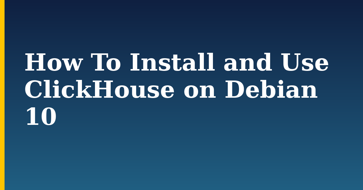How To Install and Use ClickHouse on Debian 10