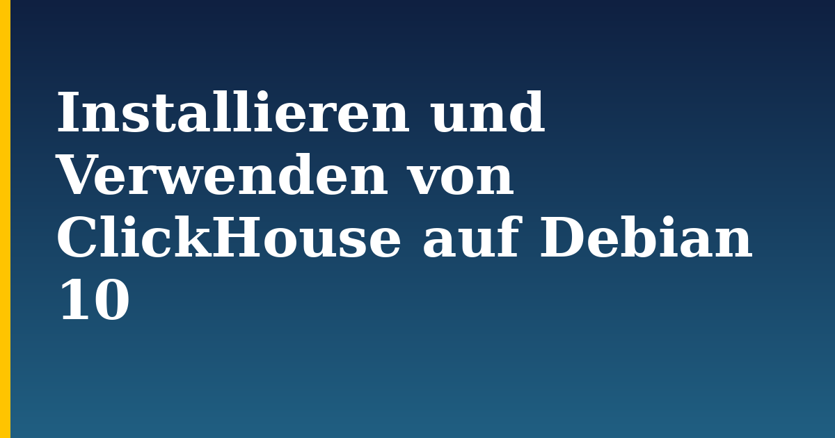 Installieren und Verwenden von ClickHouse auf Debian 10