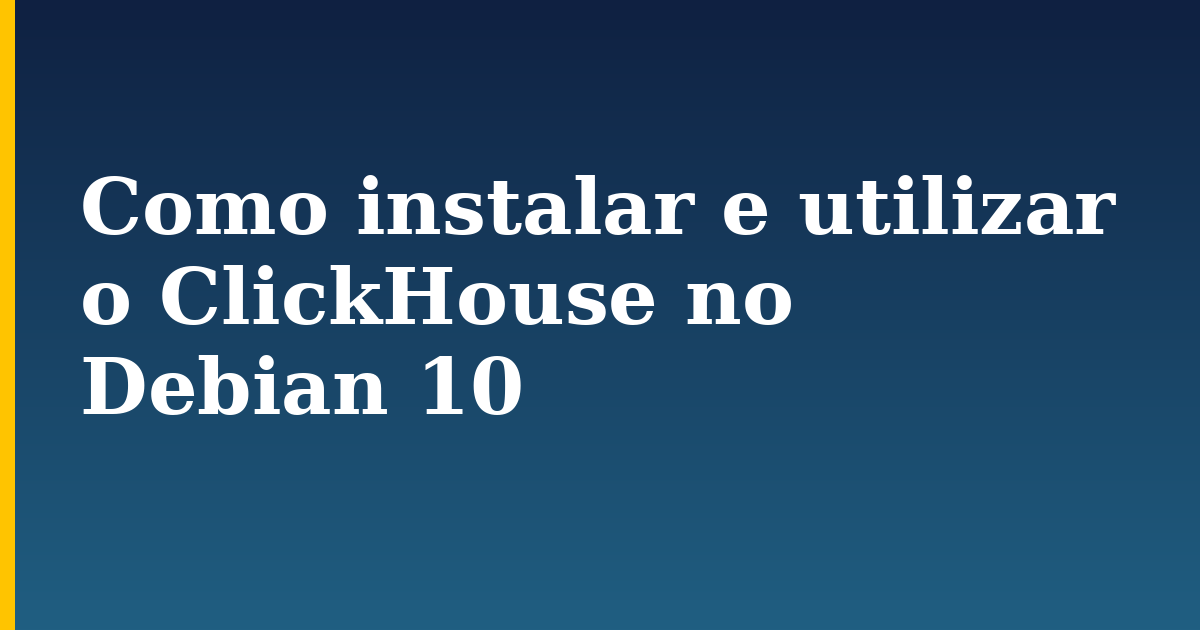Como instalar e utilizar o ClickHouse no Debian 10