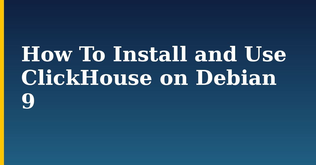 How To Install and Use ClickHouse on Debian 9