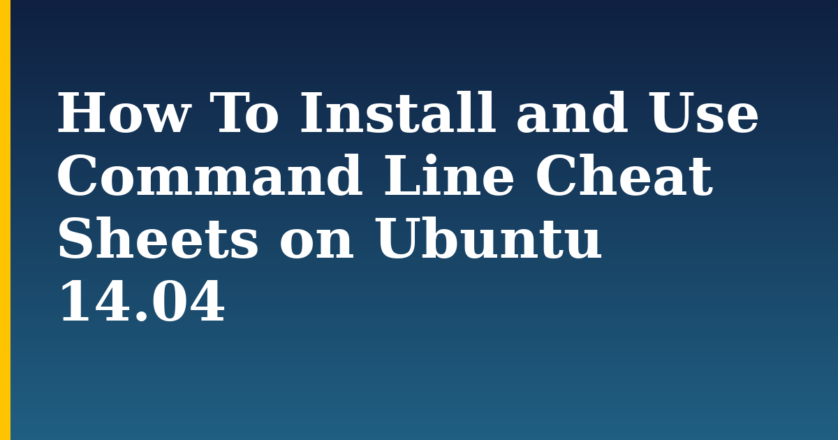 How To Install and Use Command Line Cheat Sheets on Ubuntu 14.04 — step-by-step Linux tutorial on Progressive Robot
