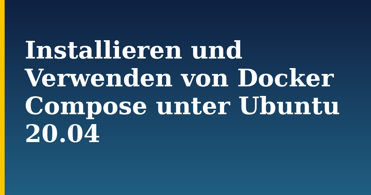 Installieren und Verwenden von Docker Compose unter Ubuntu 20.04 — step-by-step Docker tutorial on Progressive Robot