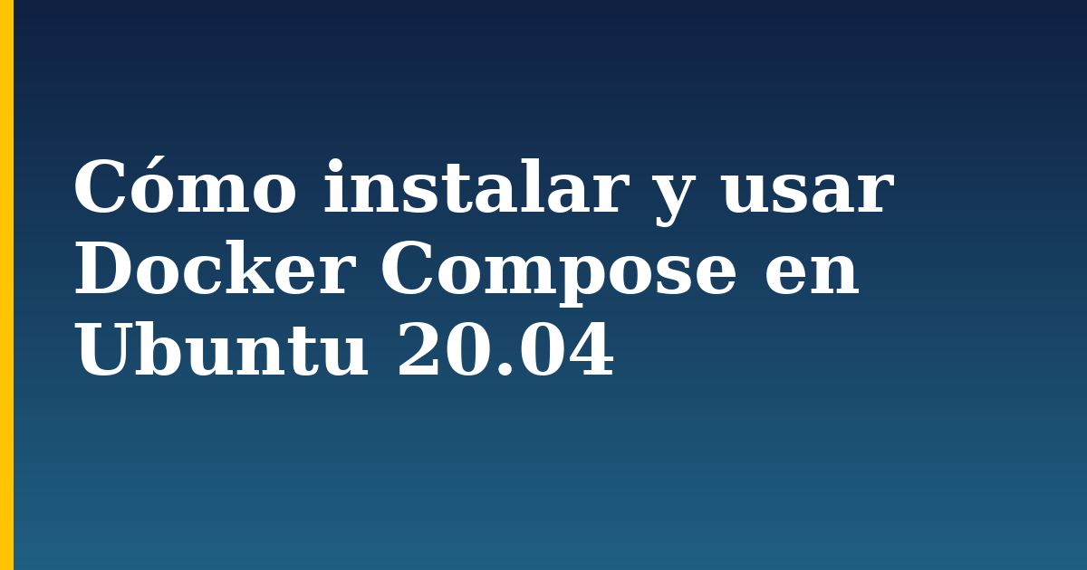 Cómo instalar y usar Docker Compose en Ubuntu 20.04