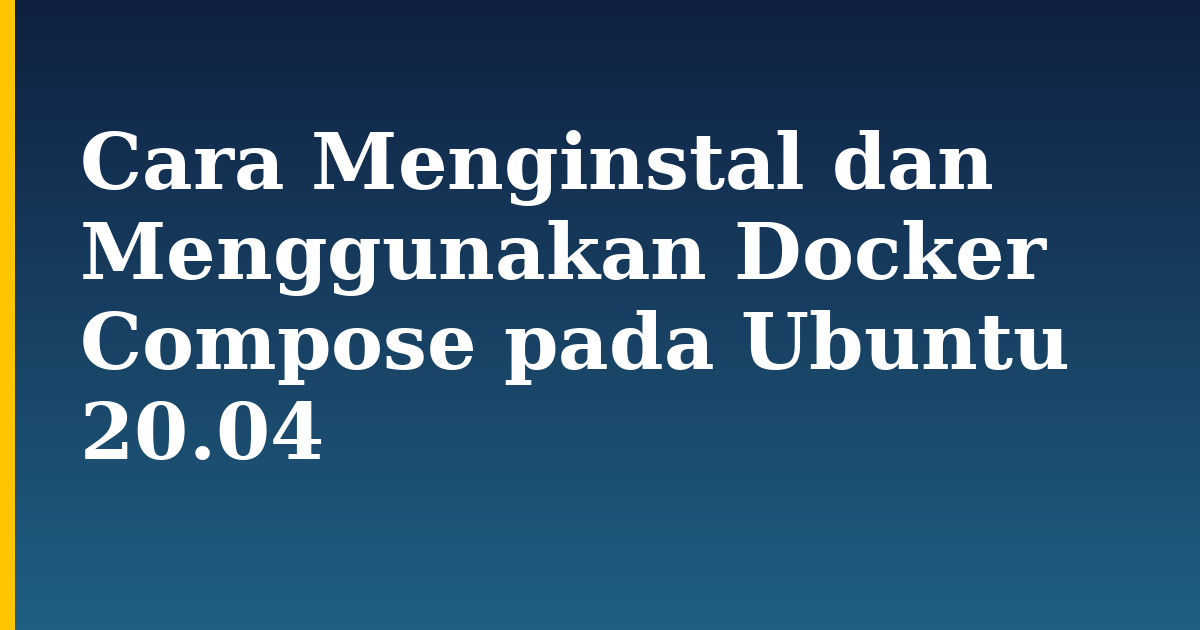 Cara Menginstal dan Menggunakan Docker Compose pada Ubuntu 20.04 — step-by-step Docker tutorial on Progressive Robot
