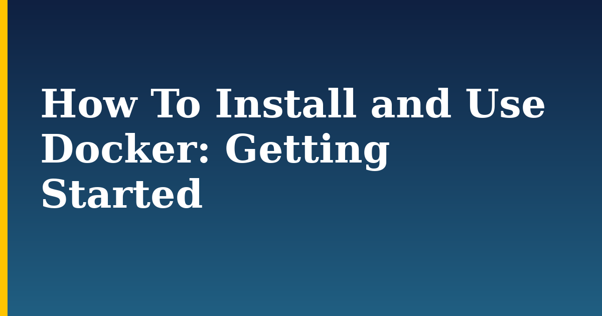How To Install and Use Docker: Getting Started — step-by-step Docker tutorial on Progressive Robot
