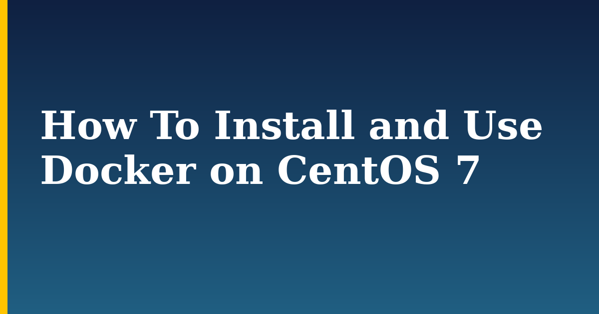 How To Install and Use Docker on CentOS 7 — step-by-step Docker tutorial on Progressive Robot