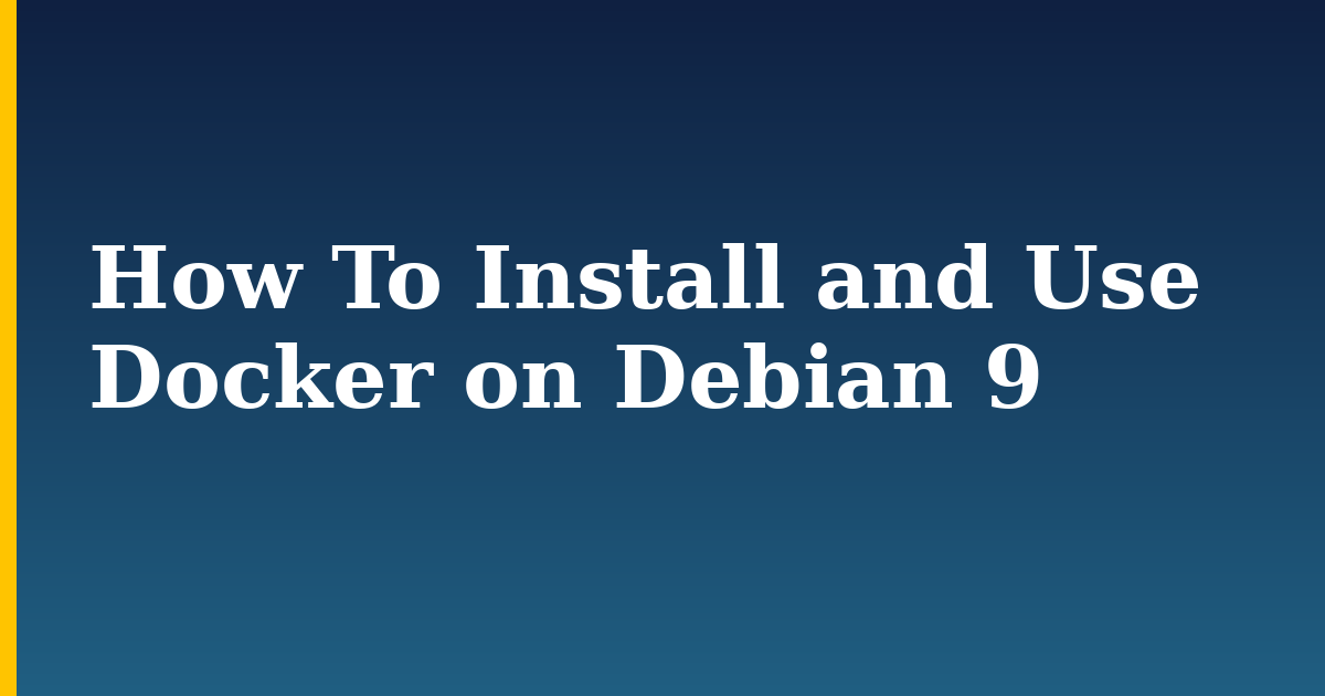 How To Install and Use Docker on Debian 9 — step-by-step Docker tutorial on Progressive Robot