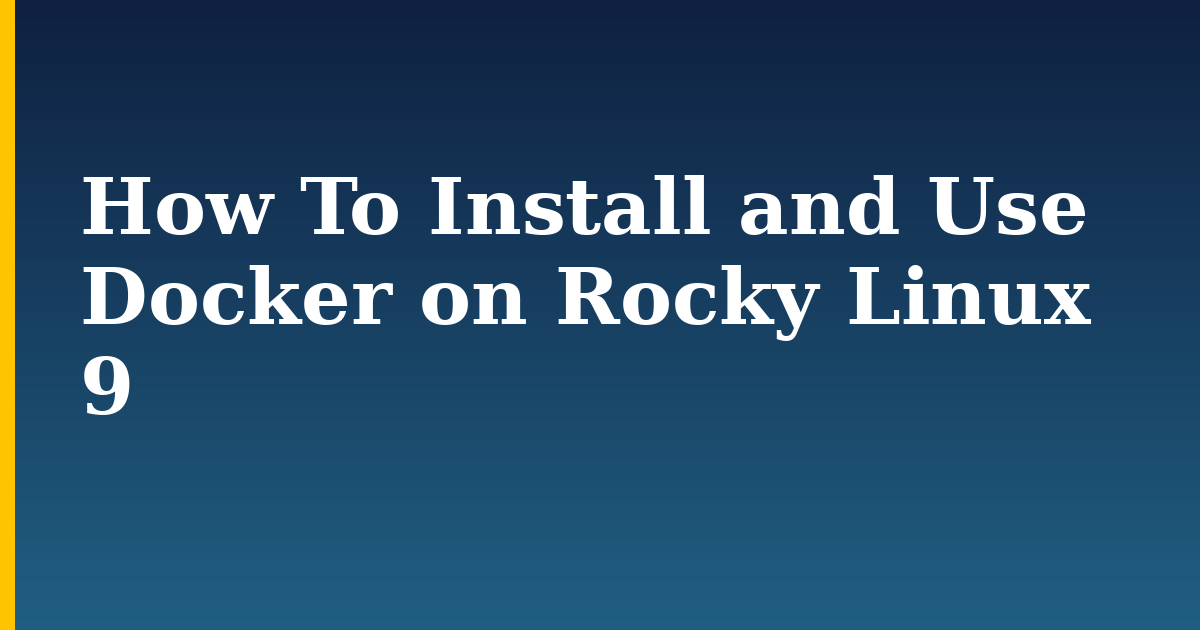 How To Install and Use Docker on Rocky Linux 9