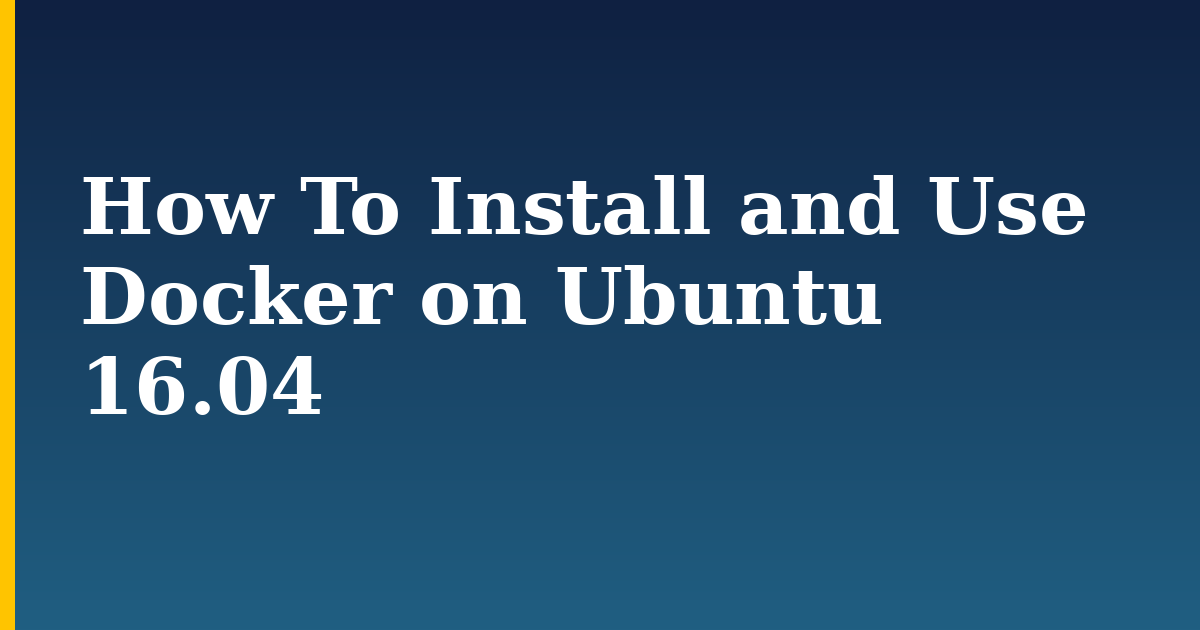 How To Install and Use Docker on Ubuntu 16.04 — step-by-step Docker tutorial on Progressive Robot