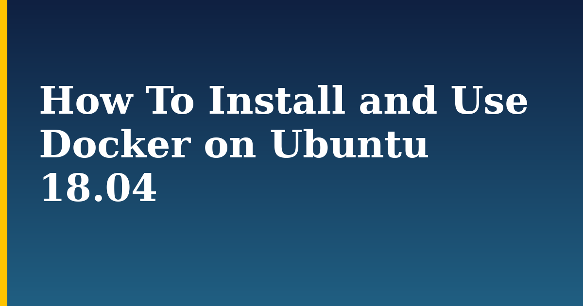 How To Install and Use Docker on Ubuntu 18.04 — step-by-step Docker tutorial on Progressive Robot