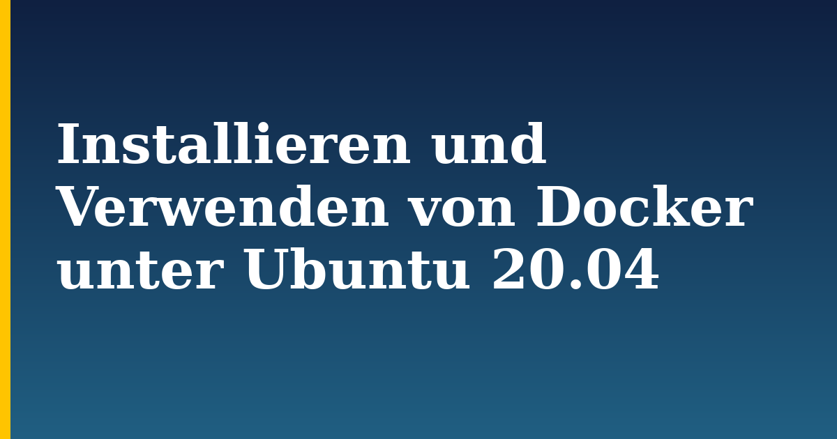 Installieren und Verwenden von Docker unter Ubuntu 20.04