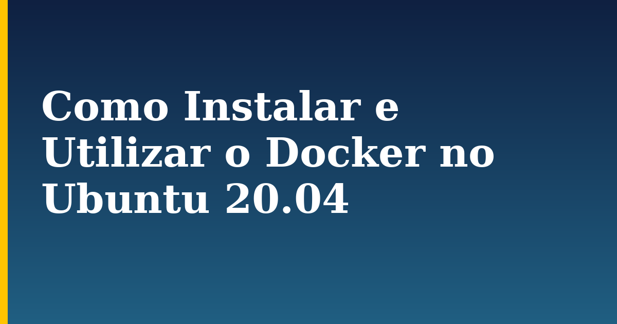 Como Instalar e Utilizar o Docker no Ubuntu 20.04 — step-by-step Docker tutorial on Progressive Robot