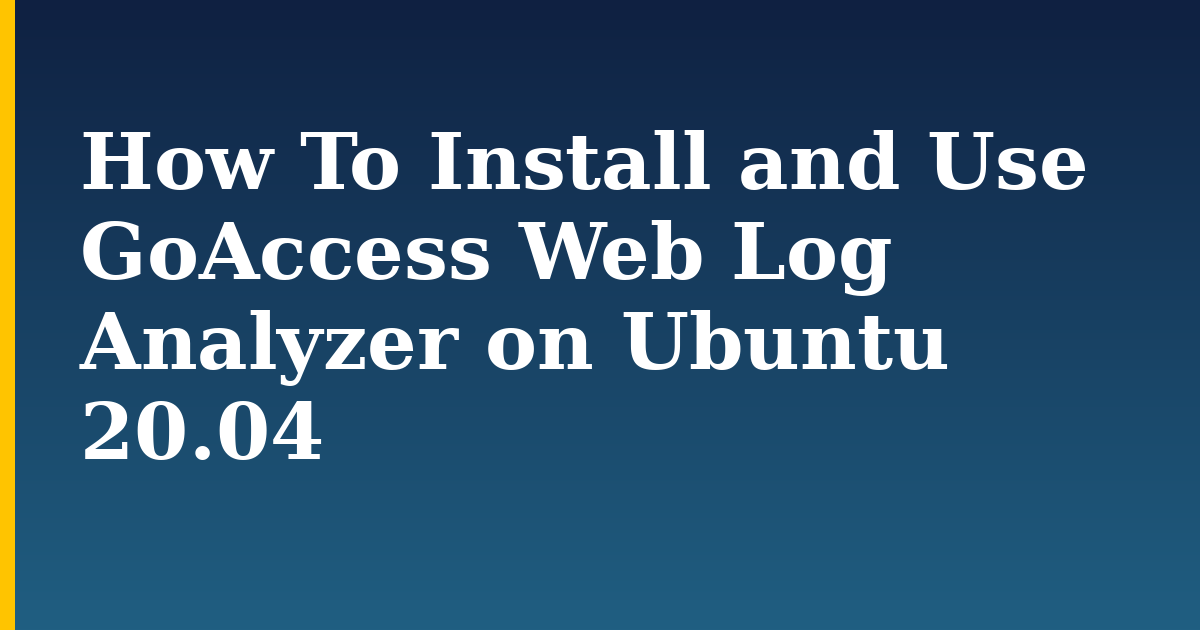 How To Install and Use GoAccess Web Log Analyzer on Ubuntu 20.04 — step-by-step Linux tutorial on Progressive Robot