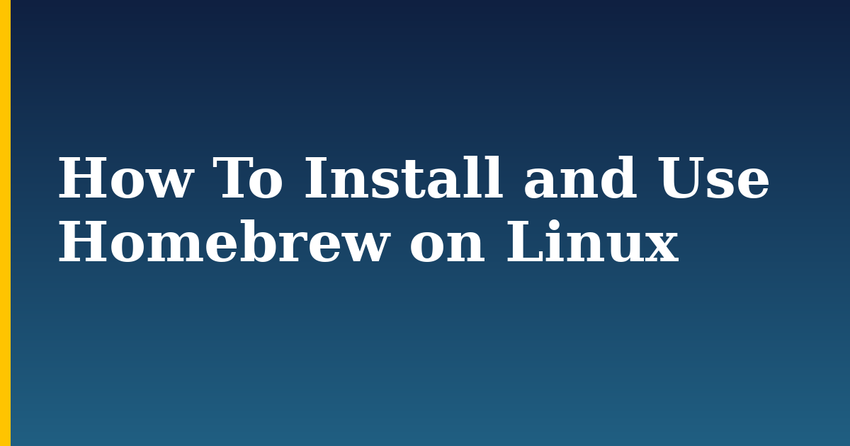 How To Install and Use Homebrew on Linux