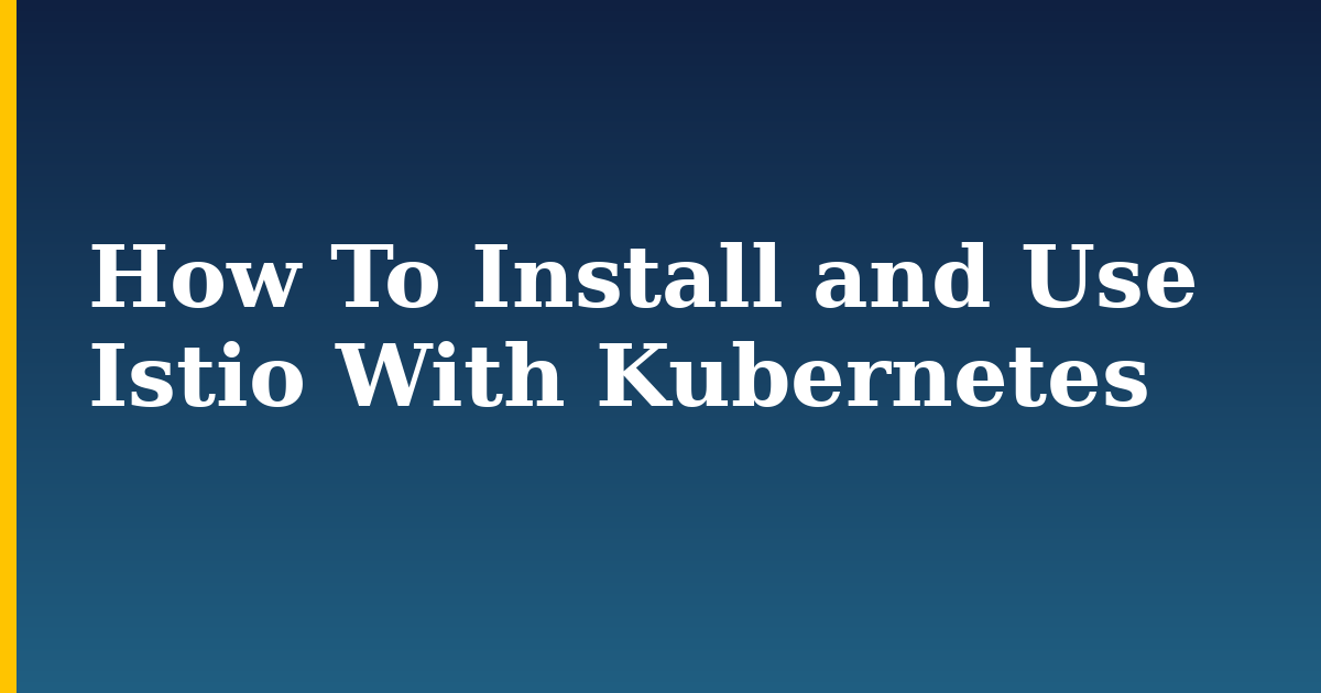 How To Install and Use Istio With Kubernetes — step-by-step Docker tutorial on Progressive Robot