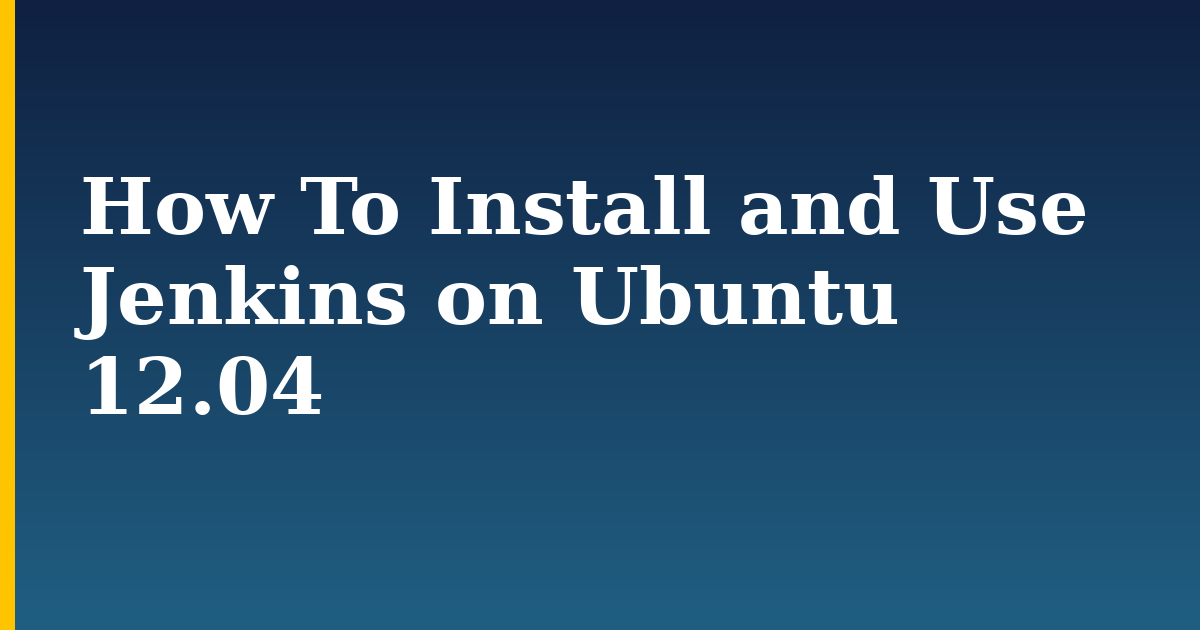How To Install and Use Jenkins on Ubuntu 12.04