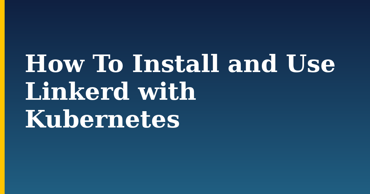 How To Install and Use Linkerd with Kubernetes — step-by-step Kubernetes tutorial on Progressive Robot