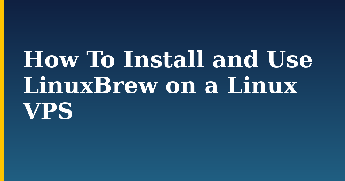 How To Install and Use LinuxBrew on a Linux VPS