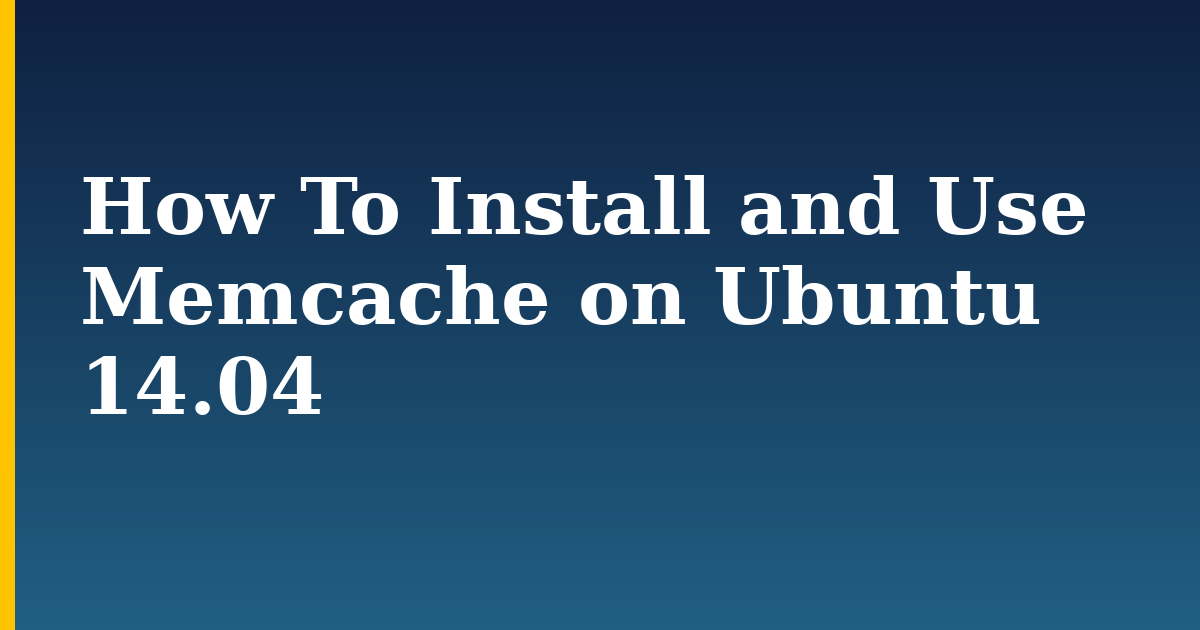 How To Install and Use Memcache on Ubuntu 14.04 — step-by-step Linux tutorial on Progressive Robot
