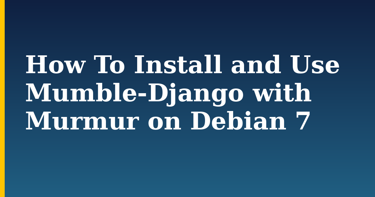 How To Install and Use Mumble-Django with Murmur on Debian 7 — step-by-step Linux tutorial on Progressive Robot