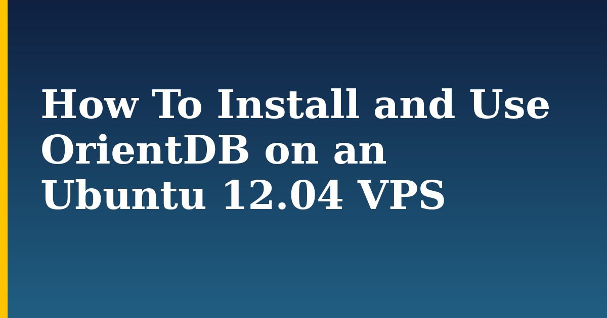 How To Install and Use OrientDB on an Ubuntu 12.04 VPS — step-by-step Linux tutorial on Progressive Robot