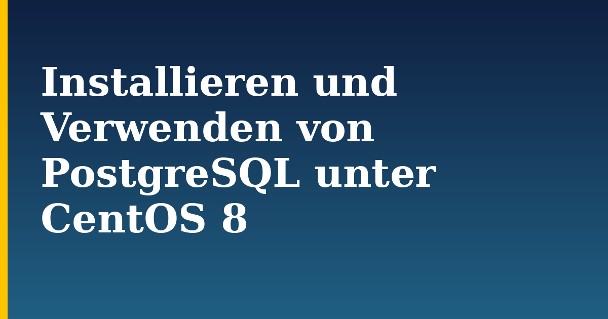 Installieren und Verwenden von PostgreSQL unter CentOS 8