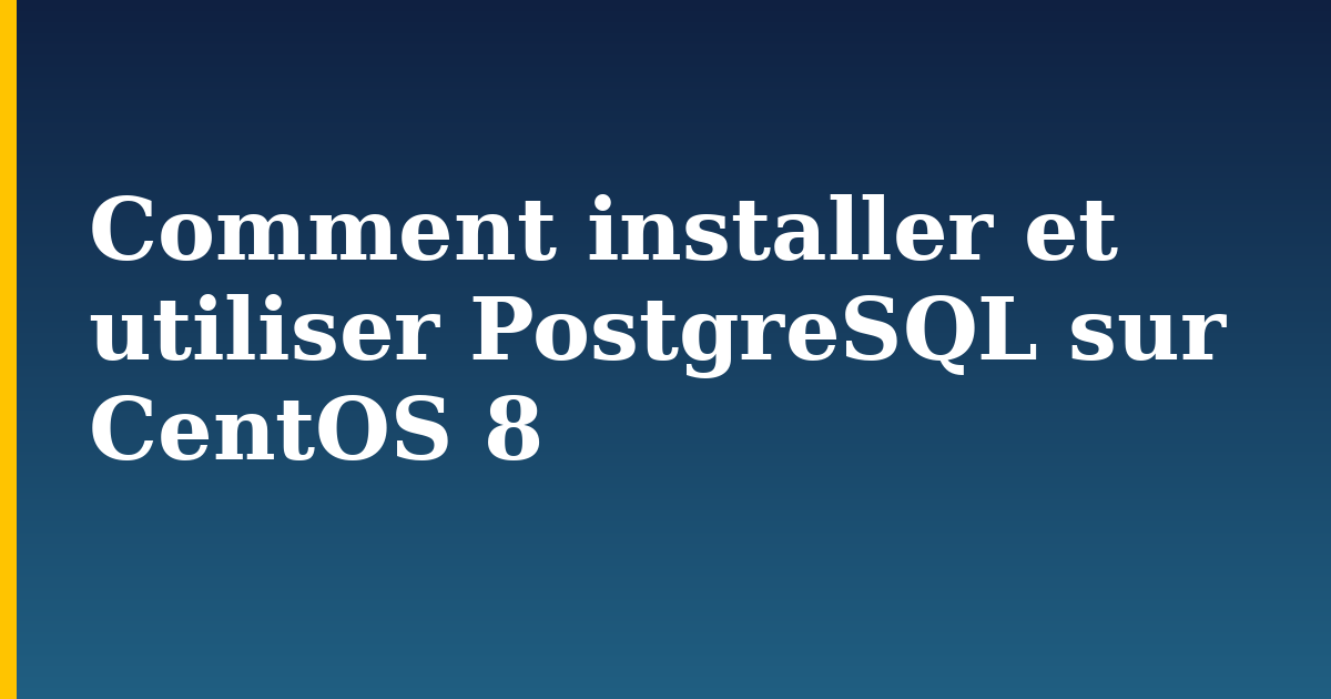 Comment installer et utiliser PostgreSQL sur CentOS 8