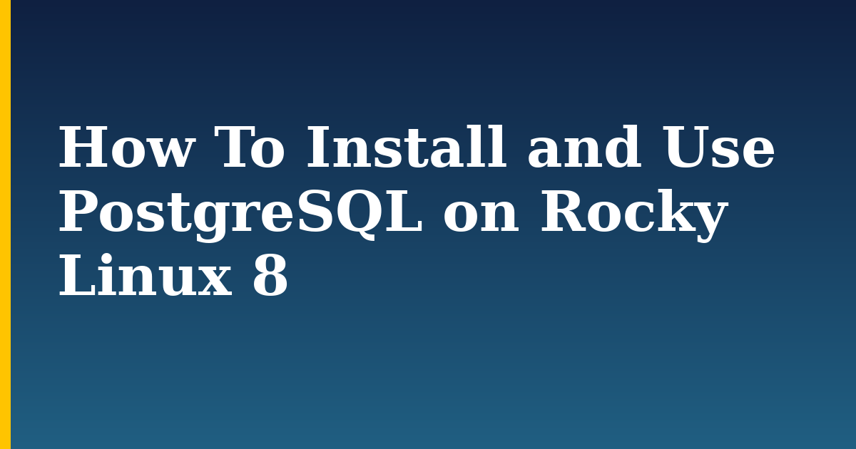 How To Install and Use PostgreSQL on Rocky Linux 8
