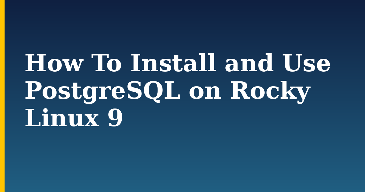 How To Install and Use PostgreSQL on Rocky Linux 9