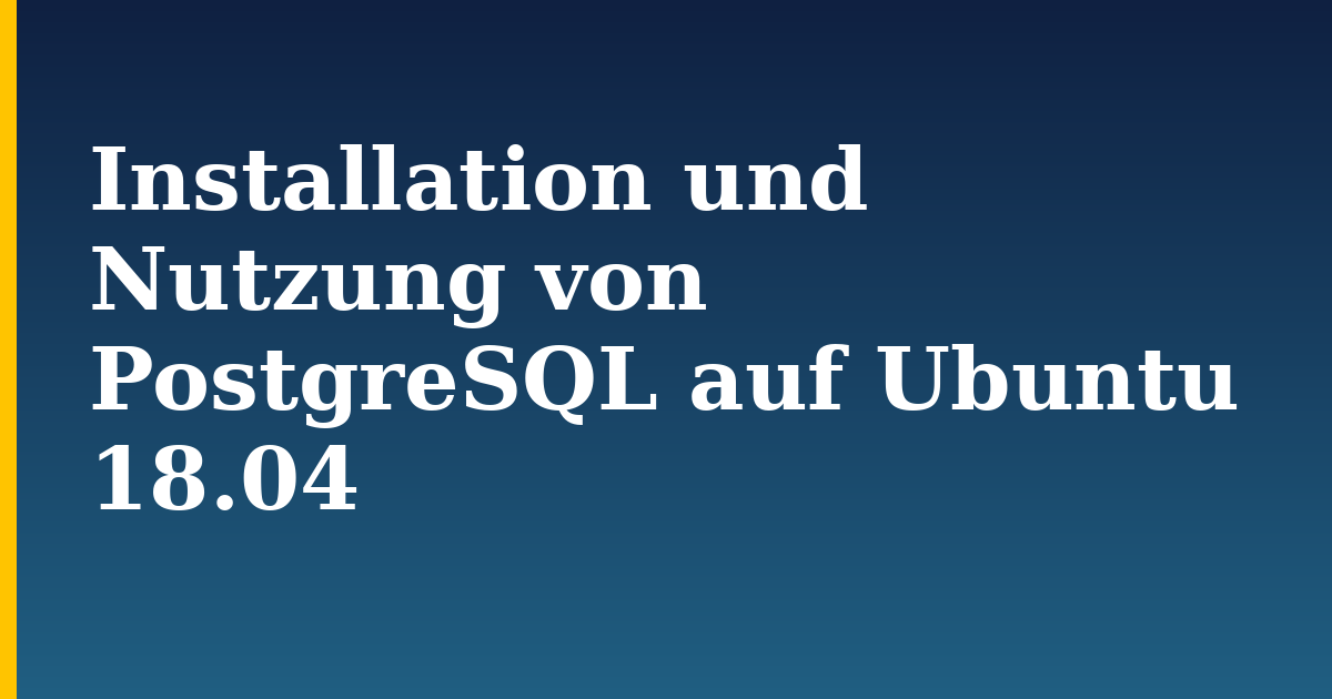 Installation und Nutzung von PostgreSQL auf Ubuntu 18.04 — step-by-step Linux tutorial on Progressive Robot