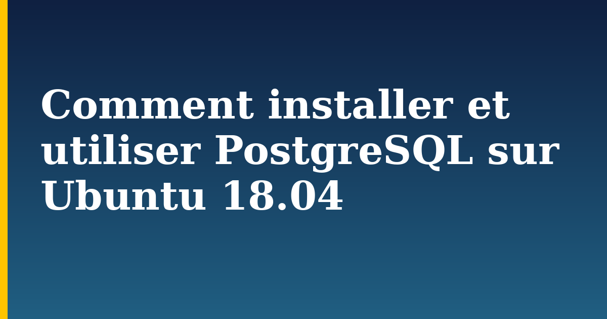 Comment installer et utiliser PostgreSQL sur Ubuntu 18.04 — step-by-step Linux tutorial on Progressive Robot