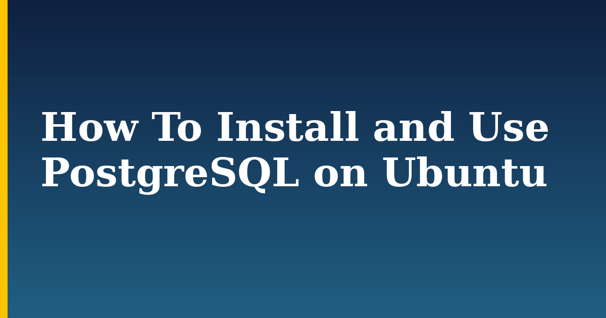 How To Install and Use PostgreSQL on Ubuntu — step-by-step Linux tutorial on Progressive Robot