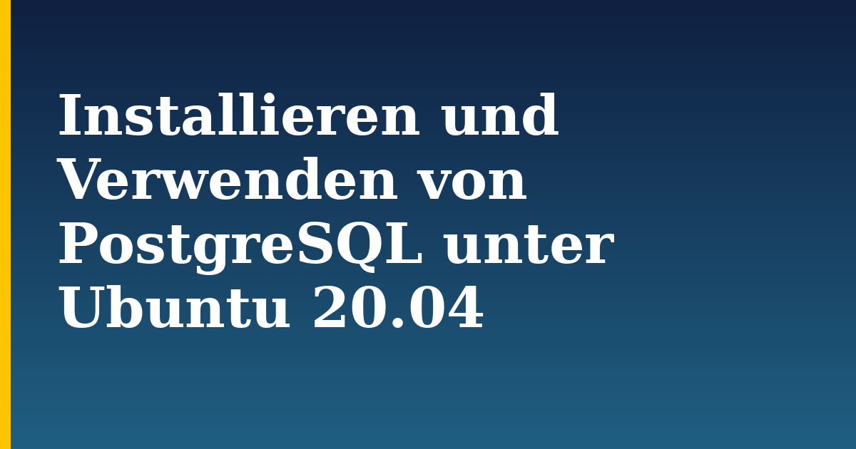 Installieren und Verwenden von PostgreSQL unter Ubuntu 20.04 — step-by-step Linux tutorial on Progressive Robot