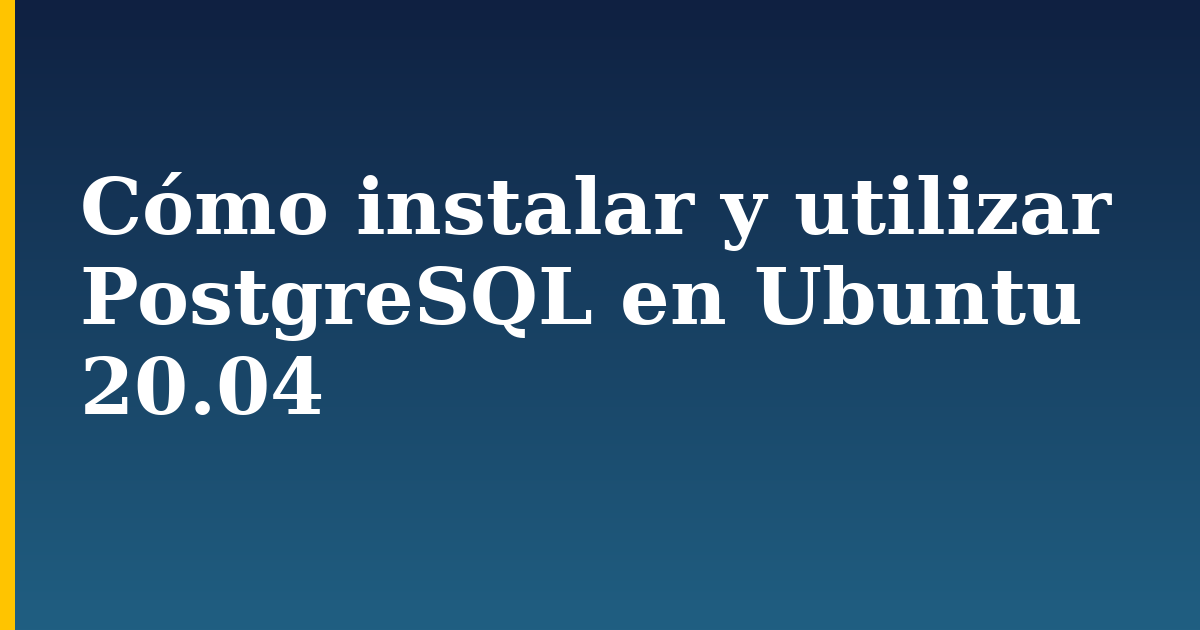 Cómo instalar y utilizar PostgreSQL en Ubuntu 20.04