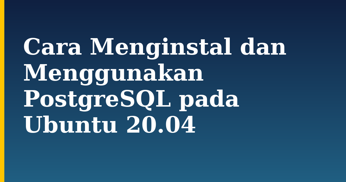 Cara Menginstal dan Menggunakan PostgreSQL pada Ubuntu 20.04 — step-by-step Linux tutorial on Progressive Robot