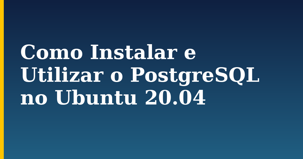 Como Instalar e Utilizar o PostgreSQL no Ubuntu 20.04 — step-by-step Linux tutorial on Progressive Robot