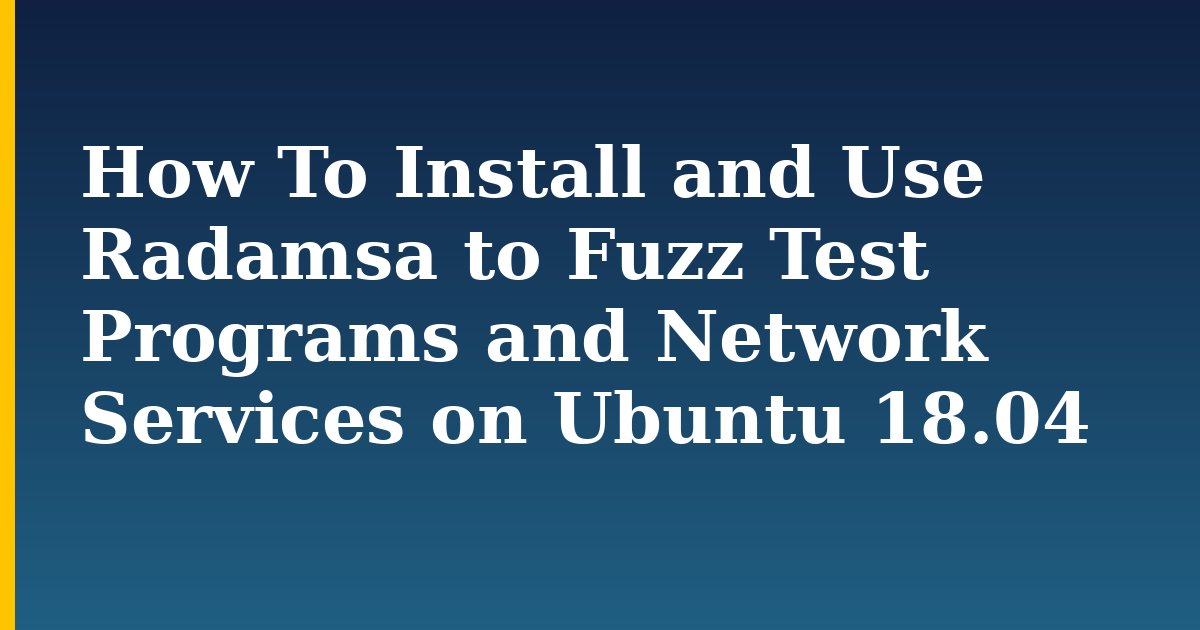 How To Install and Use Radamsa to Fuzz Test Programs and Network Services on Ubuntu 18.04