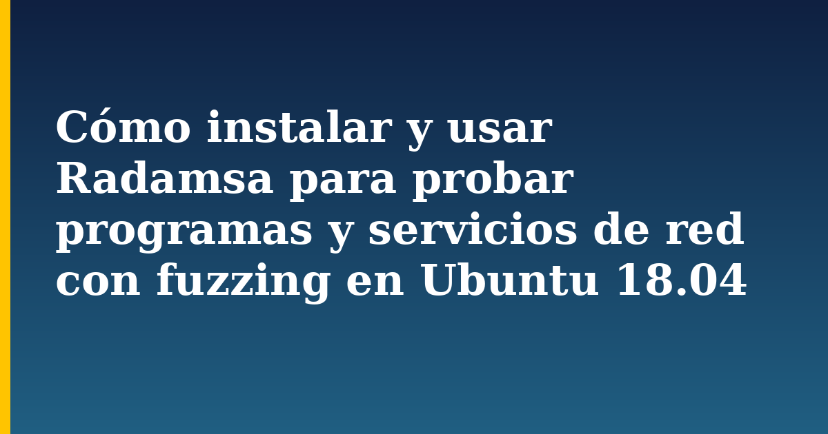 Cómo instalar y usar Radamsa para probar programas y servicios de red con fuzzing en Ubuntu 18.04