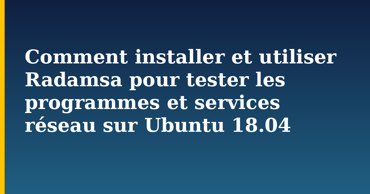 Comment installer et utiliser Radamsa pour tester les programmes et services réseau sur Ubuntu 18.04 — step-by-step Linux tutorial on Progressive Robot