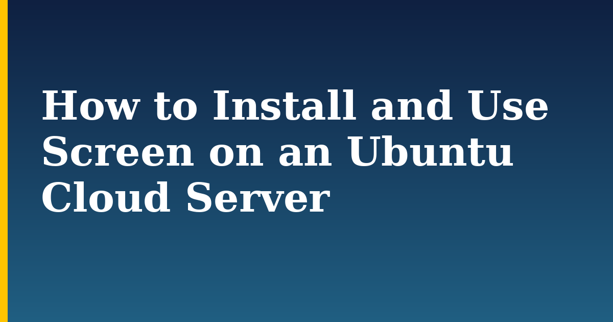 How to Install and Use Screen on an Ubuntu Cloud Server — step-by-step Linux tutorial on Progressive Robot