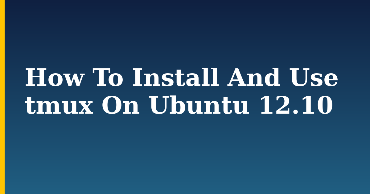 How To Install And Use tmux On Ubuntu 12.10