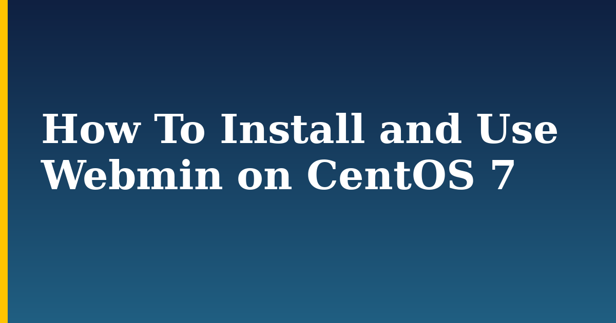 How To Install and Use Webmin on CentOS 7 — step-by-step Linux tutorial on Progressive Robot