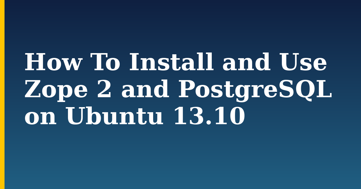 How To Install and Use Zope 2 and PostgreSQL on Ubuntu 13.10 — step-by-step Linux tutorial on Progressive Robot