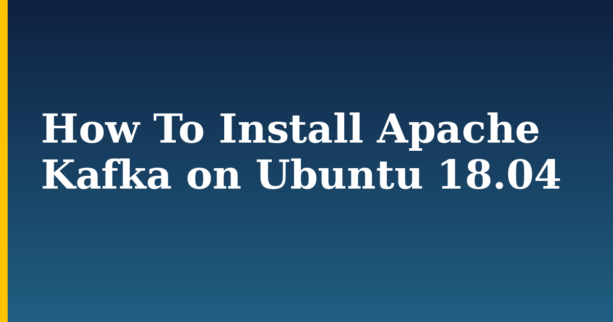 How To Install Apache Kafka on Ubuntu 18.04 — step-by-step Linux tutorial on Progressive Robot