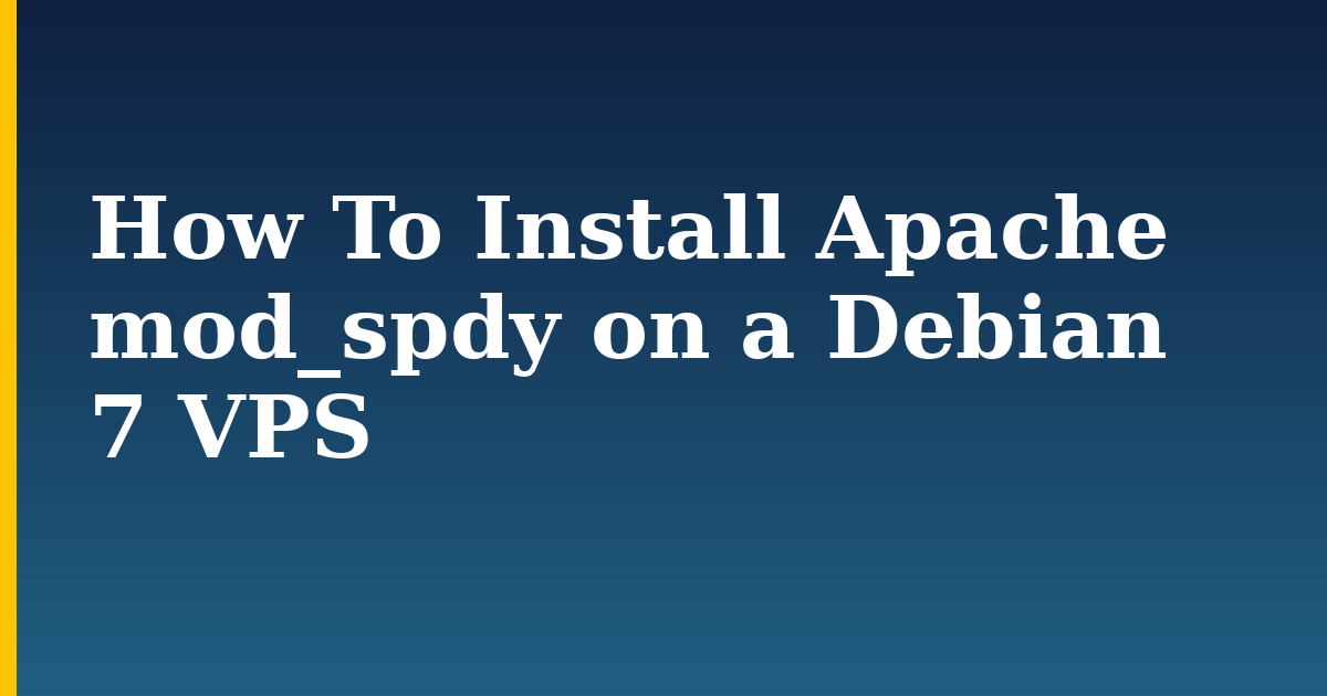 How To Install Apache mod_spdy on a Debian 7 VPS — step-by-step Linux tutorial on Progressive Robot
