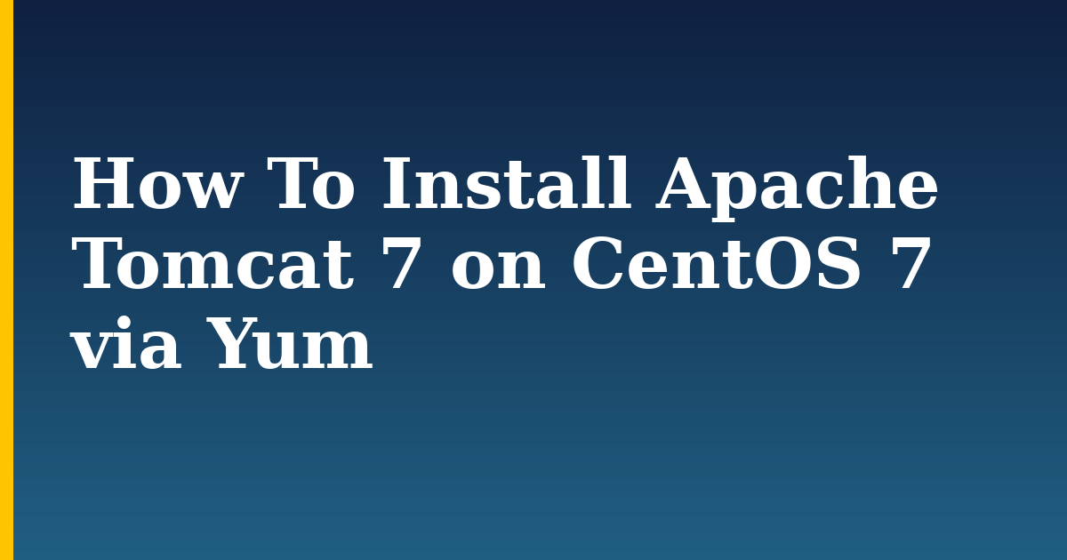 How To Install Apache Tomcat 7 on CentOS 7 via Yum