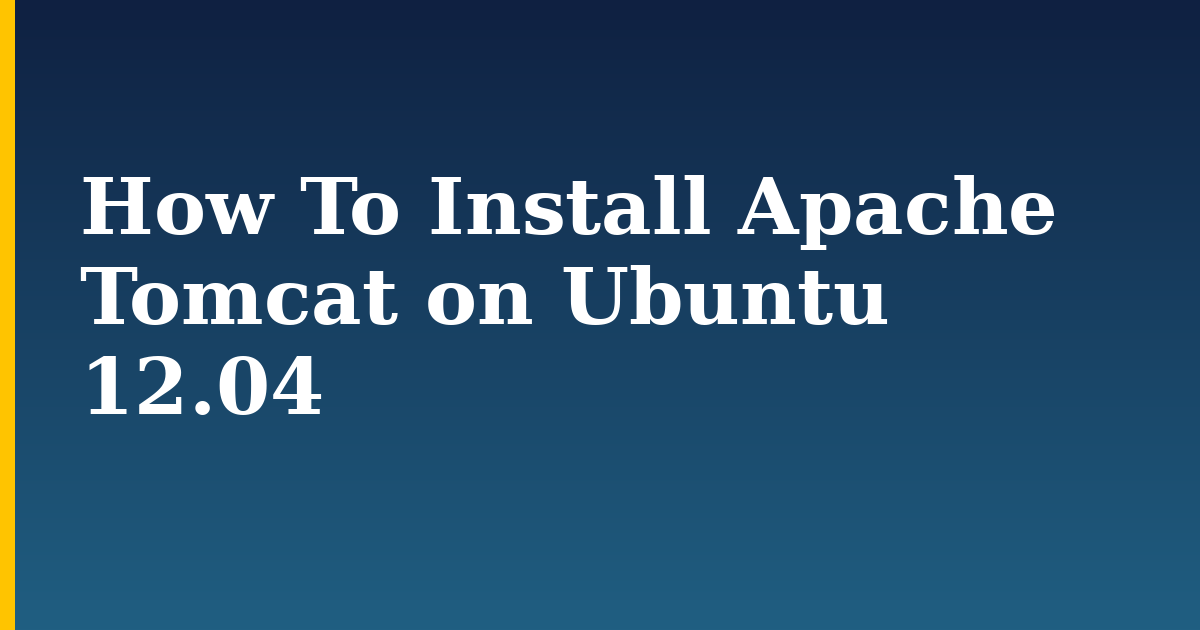 How To Install Apache Tomcat on Ubuntu 12.04 — step-by-step Linux tutorial on Progressive Robot