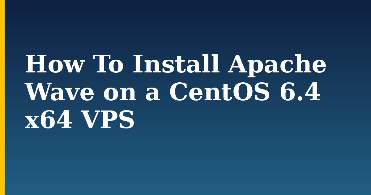 How To Install Apache Wave on a CentOS 6.4 x64 VPS — step-by-step Linux tutorial on Progressive Robot